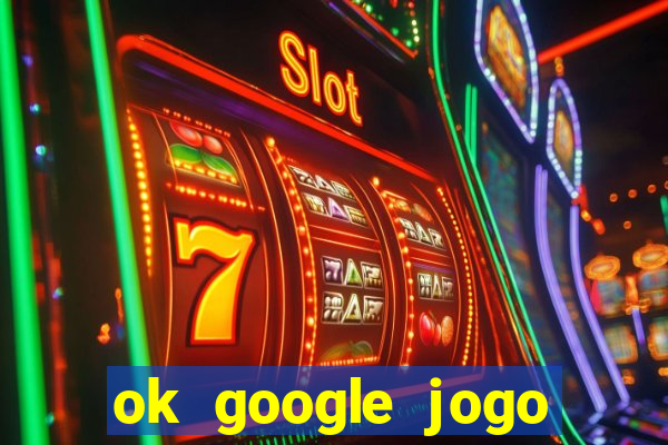 ok google jogo para ganhar dinheiro